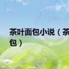 茶叶面包小说（茶叶面包）