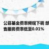 公募基金费率频现下调 部分年销售服务费率低至0.01%