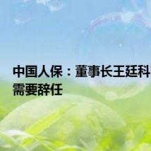 中国人保:董事长王廷科因工作需要辞任