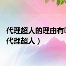 代理超人的理由有哪些(代理超人)