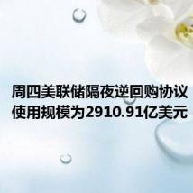周四美联储隔夜逆回购协议（RRP）使用规模为2910.91亿美元