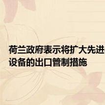 荷兰政府表示将扩大先进半导体设备的出口管制措施