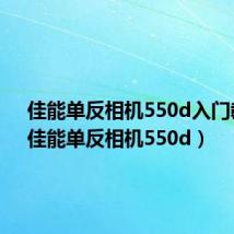 佳能单反相机550d入门教程(佳能单反相机550d)