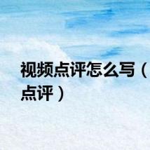 视频点评怎么写（视频点评）