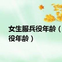 女生服兵役年龄（服兵役年龄）