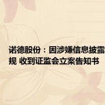 诺德股份:因涉嫌信息披露违法违规 收到证监会立案告知书