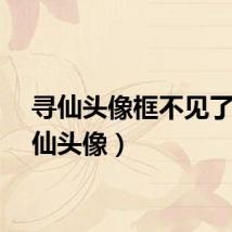 寻仙头像框不见了（寻仙头像）