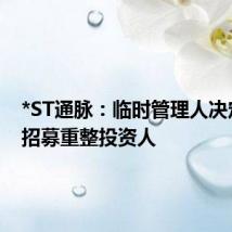 *ST通脉:临时管理人决定公开招募重整投资人