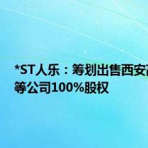 *ST人乐:筹划出售西安高隆盛等公司100%股权