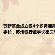 苏新基金成立仅4个多月迎第二任董事长,苏州银行董事长崔庆军履新
