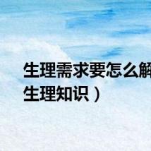 生理需求要怎么解决（生理知识）