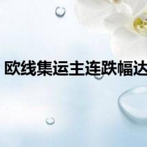 欧线集运主连跌幅达8%