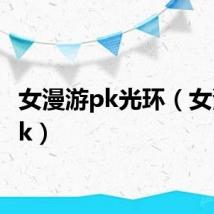 女漫游pk光环（女漫游pk）