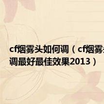 cf烟雾头如何调（cf烟雾头怎么调最好最佳效果2013）