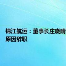 锦江航运：董事长庄晓晴因工作原因辞职