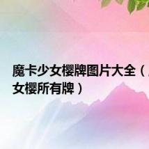 魔卡少女樱牌图片大全(魔卡少女樱所有牌)