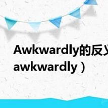 Awkwardly的反义词(awkwardly)