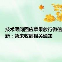 技术顾问回应苹果放行微信版本更新:暂未收到相关通知