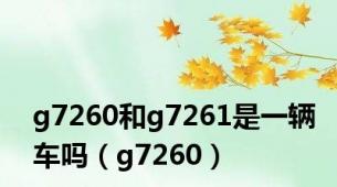g7260和g7261是一辆车吗（g7260）