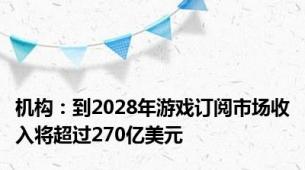 机构：到2028年游戏订阅市场收入将超过270亿美元