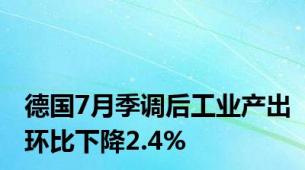 德国7月季调后工业产出环比下降2.4%
