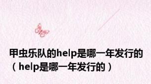 甲虫乐队的help是哪一年发行的（help是哪一年发行的）