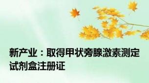 新产业：取得甲状旁腺激素测定试剂盒注册证