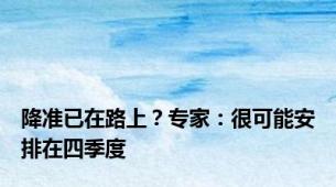 降准已在路上？专家：很可能安排在四季度