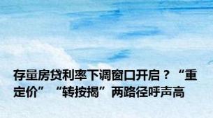 存量房贷利率下调窗口开启？“重定价”“转按揭”两路径呼声高