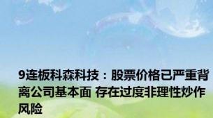 9连板科森科技：股票价格已严重背离公司基本面 存在过度非理性炒作风险