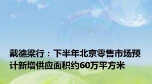 戴德梁行：下半年北京零售市场预计新增供应面积约60万平方米