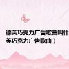 德芙巧克力广告歌曲叫什么（德芙巧克力广告歌曲）