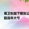 葛卫东旗下期货公司炒股连年大亏