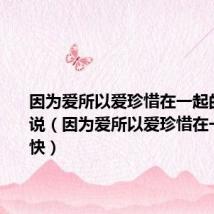 因为爱所以爱珍惜在一起的愉快说说(因为爱所以爱珍惜在一起的愉快)