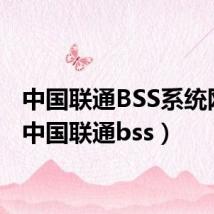 中国联通BSS系统网址（中国联通bss）