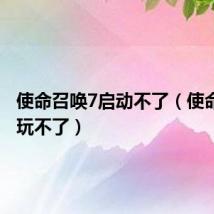 使命召唤7启动不了(使命召唤7玩不了)