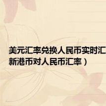 美元汇率兑换人民币实时汇率（最新港币对人民币汇率）