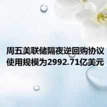 周五美联储隔夜逆回购协议（RRP）使用规模为2992.71亿美元