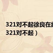 321对不起徐良在线听(321对不起)