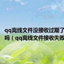 qq离线文件没接收过期了能恢复吗(qq离线文件接收失败)