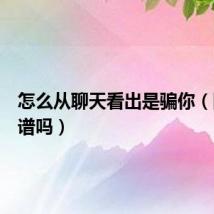 怎么从聊天看出是骗你(网恋靠谱吗)