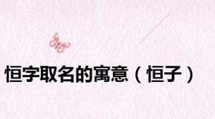 恒字取名的寓意（恒子）