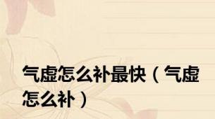 气虚怎么补最快（气虚怎么补）