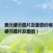 美元硬币图片及面值价格(美元硬币图片及面值)