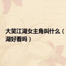 大笑江湖女主角叫什么(大笑江湖好看吗)