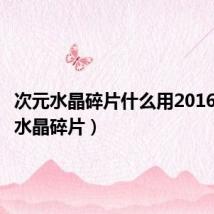 次元水晶碎片什么用2016(次元水晶碎片)