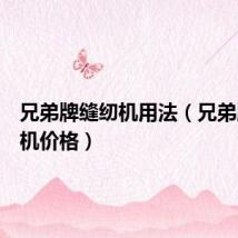 兄弟牌缝纫机用法(兄弟牌缝纫机价格)