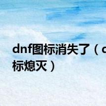 dnf图标消失了(dnf图标熄灭)