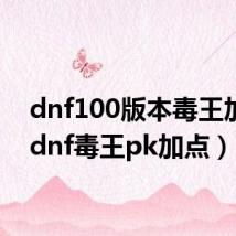 dnf100版本毒王加点(dnf毒王pk加点)