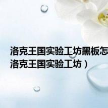 洛克王国实验工坊黑板怎么弄(洛克王国实验工坊)